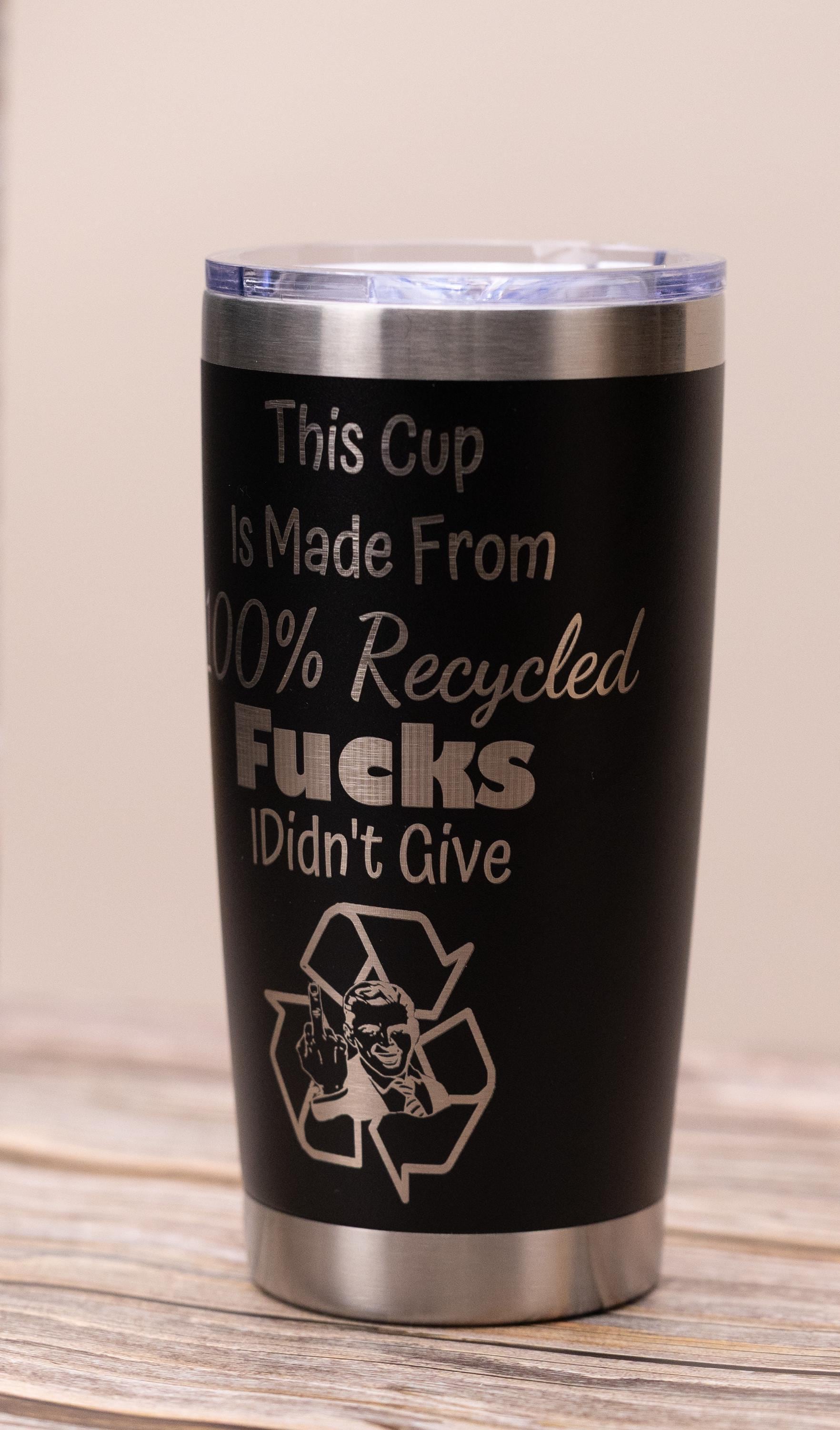 Sarcastic recycled f***s 20oz tumbler: laser engraved stainless steel cup