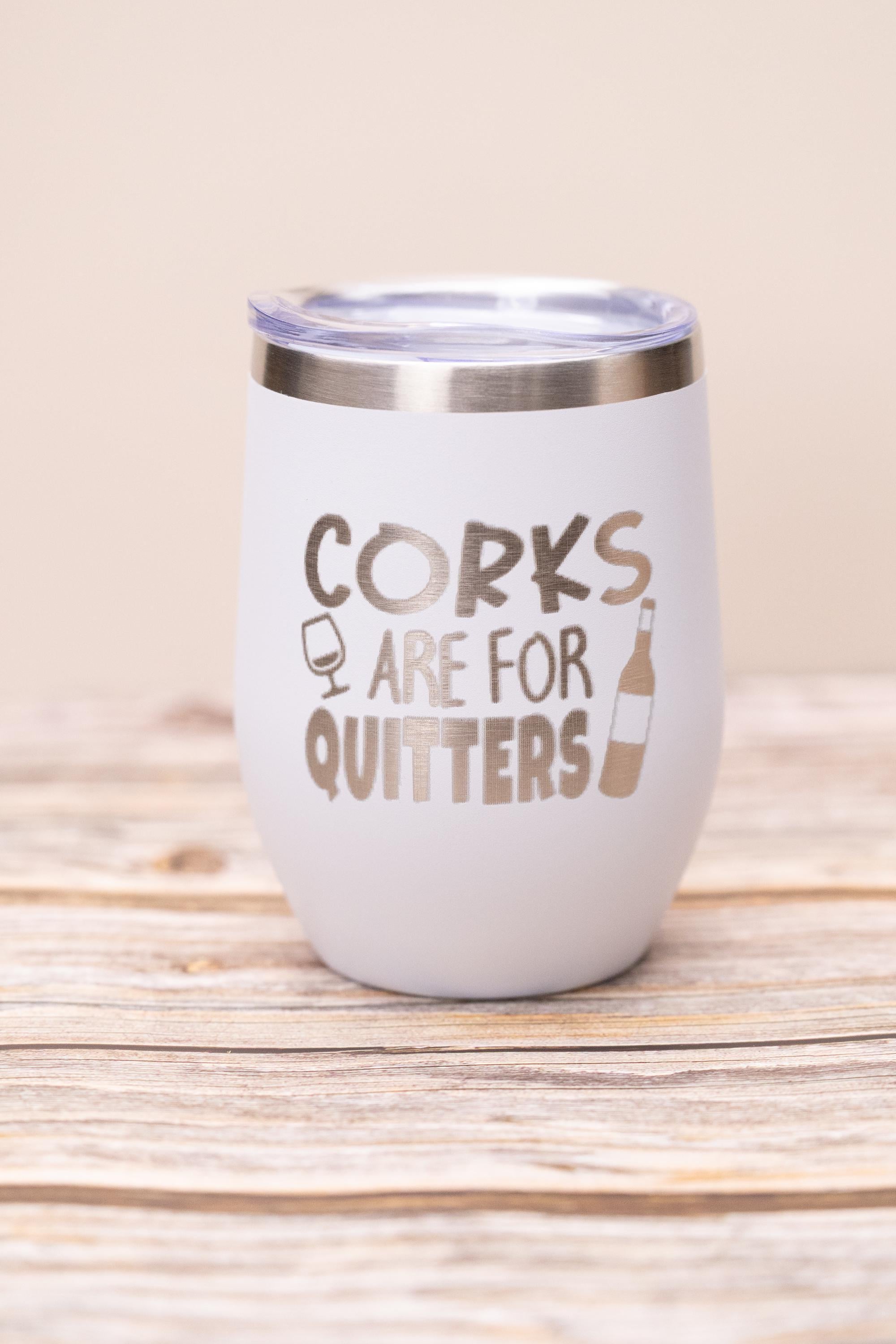 Corks are for quitters wine tumbler: laser engraved stainless steel, funny wine gift