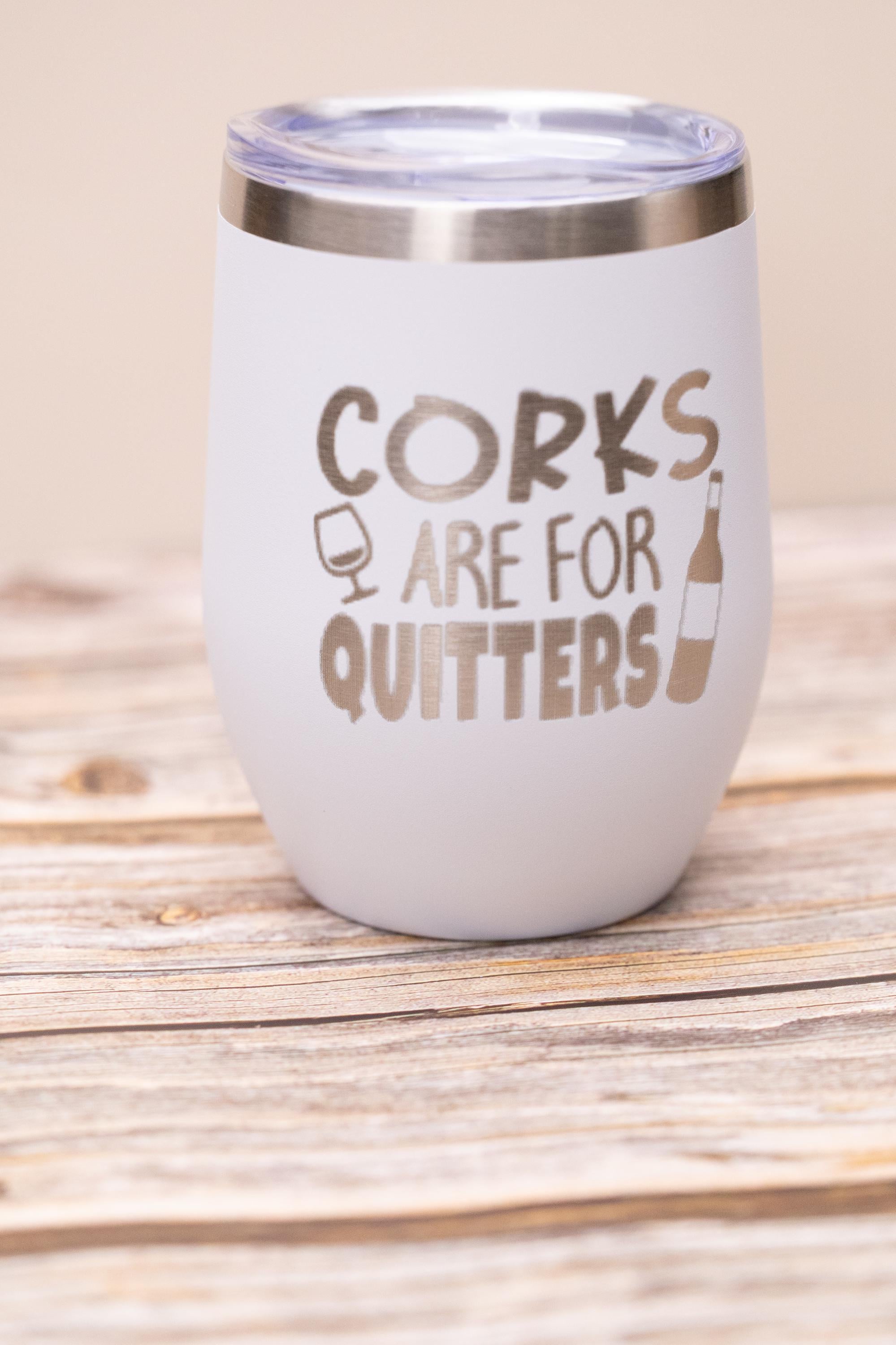 Corks are for quitters wine tumbler: laser engraved stainless steel, funny wine gift