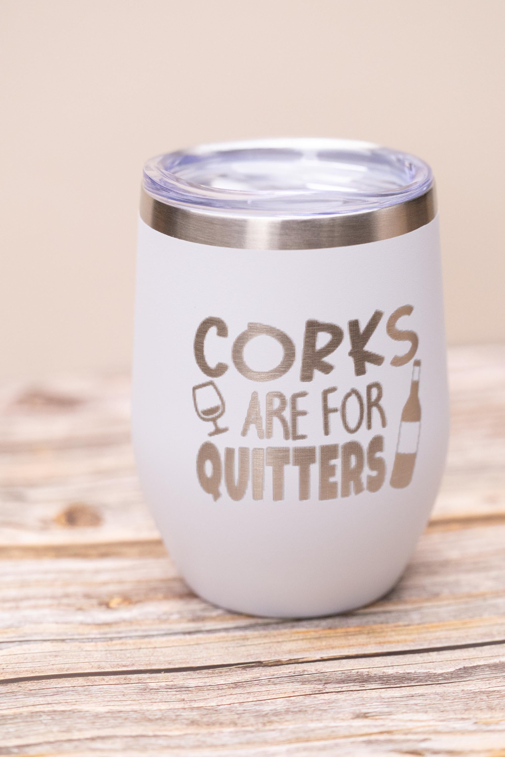 Corks are for quitters wine tumbler: laser engraved stainless steel, funny wine gift