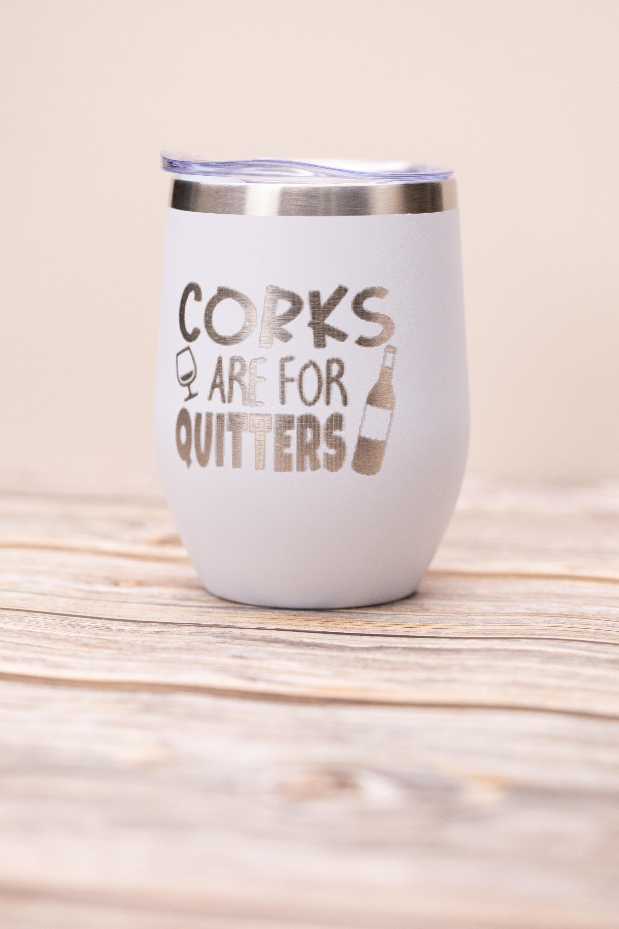 Corks are for quitters wine tumbler: laser engraved stainless steel, funny wine gift