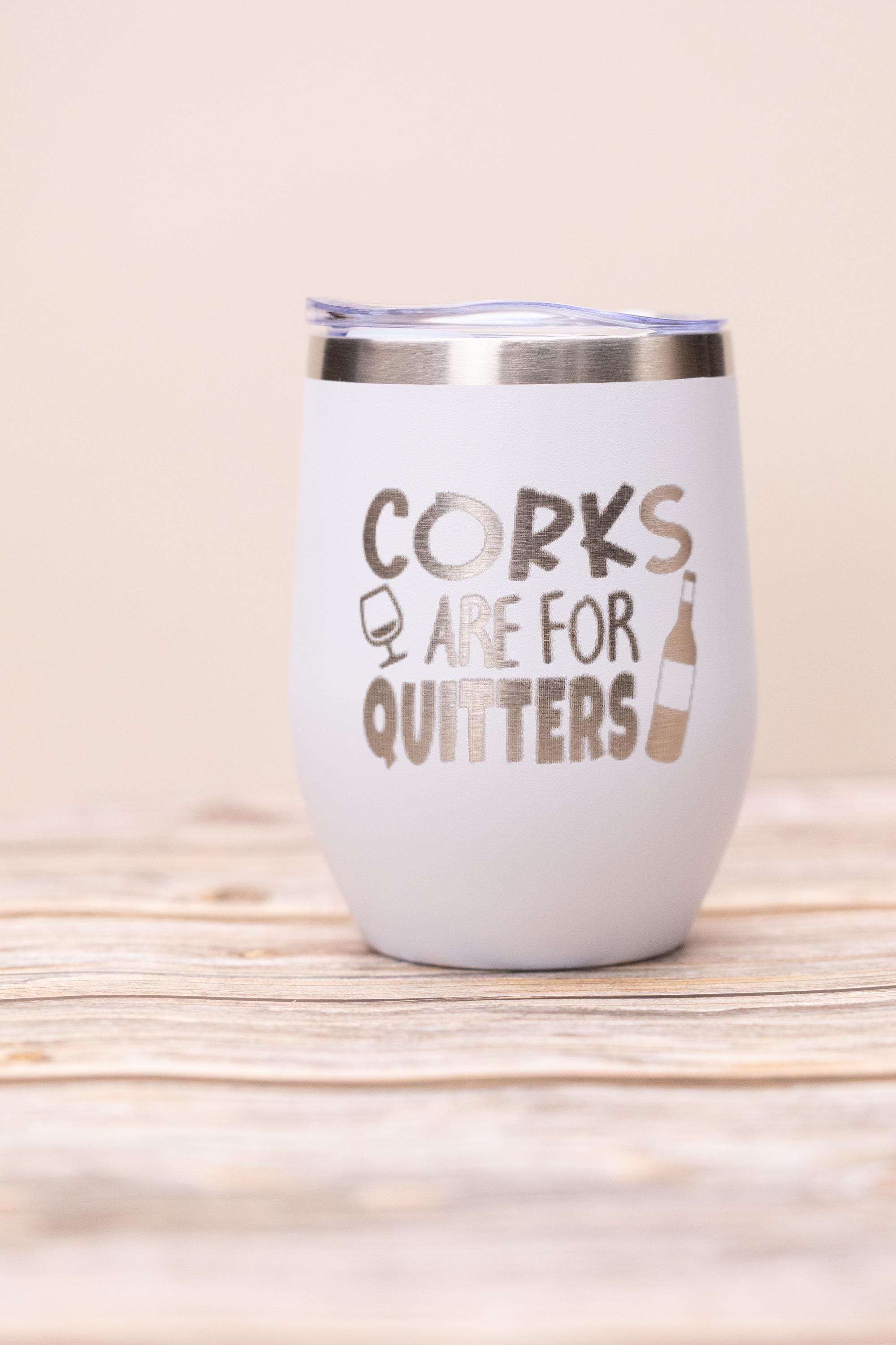 Corks are for quitters wine tumbler: laser engraved stainless steel, funny wine gift