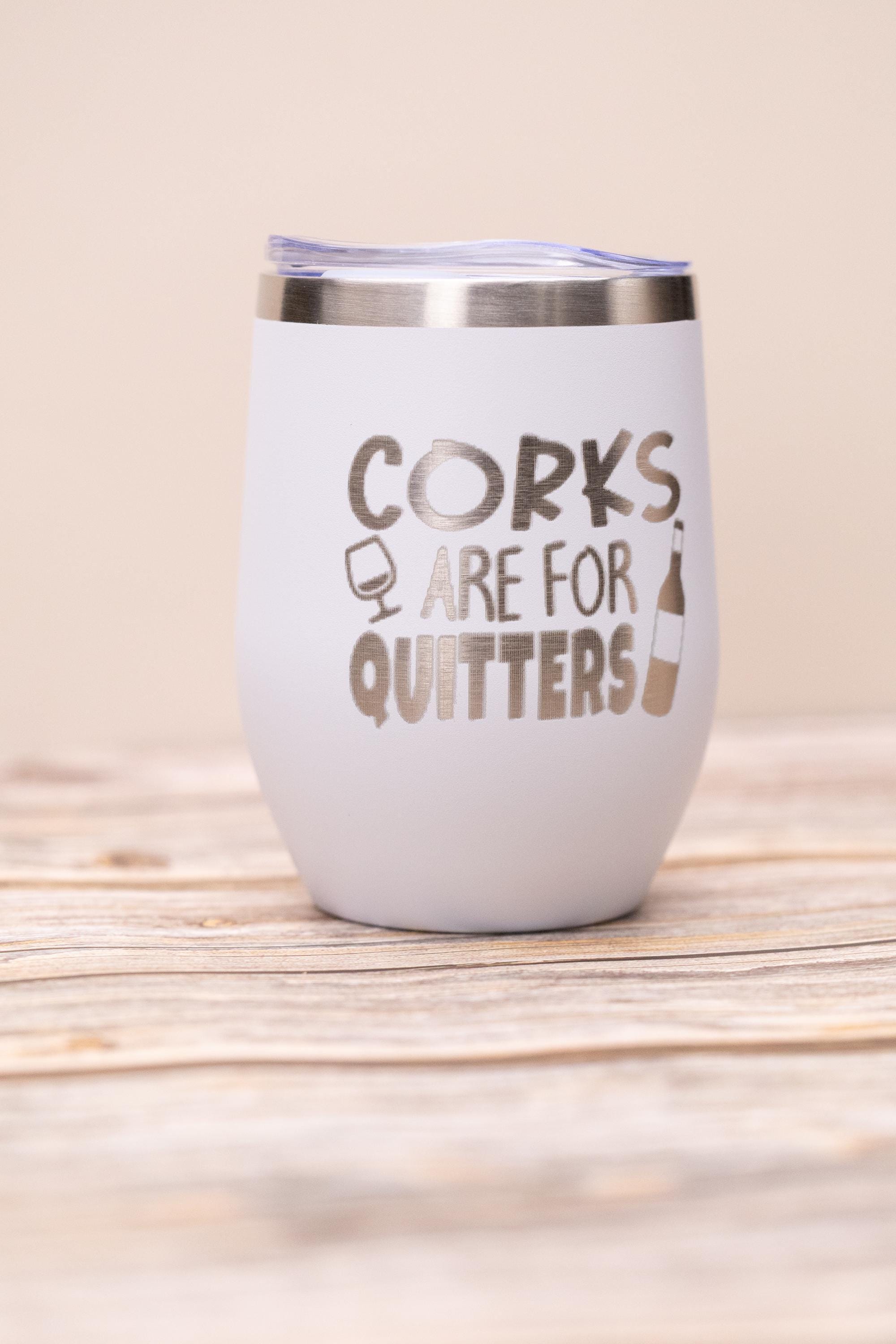 Corks are for quitters wine tumbler: laser engraved stainless steel, funny wine gift
