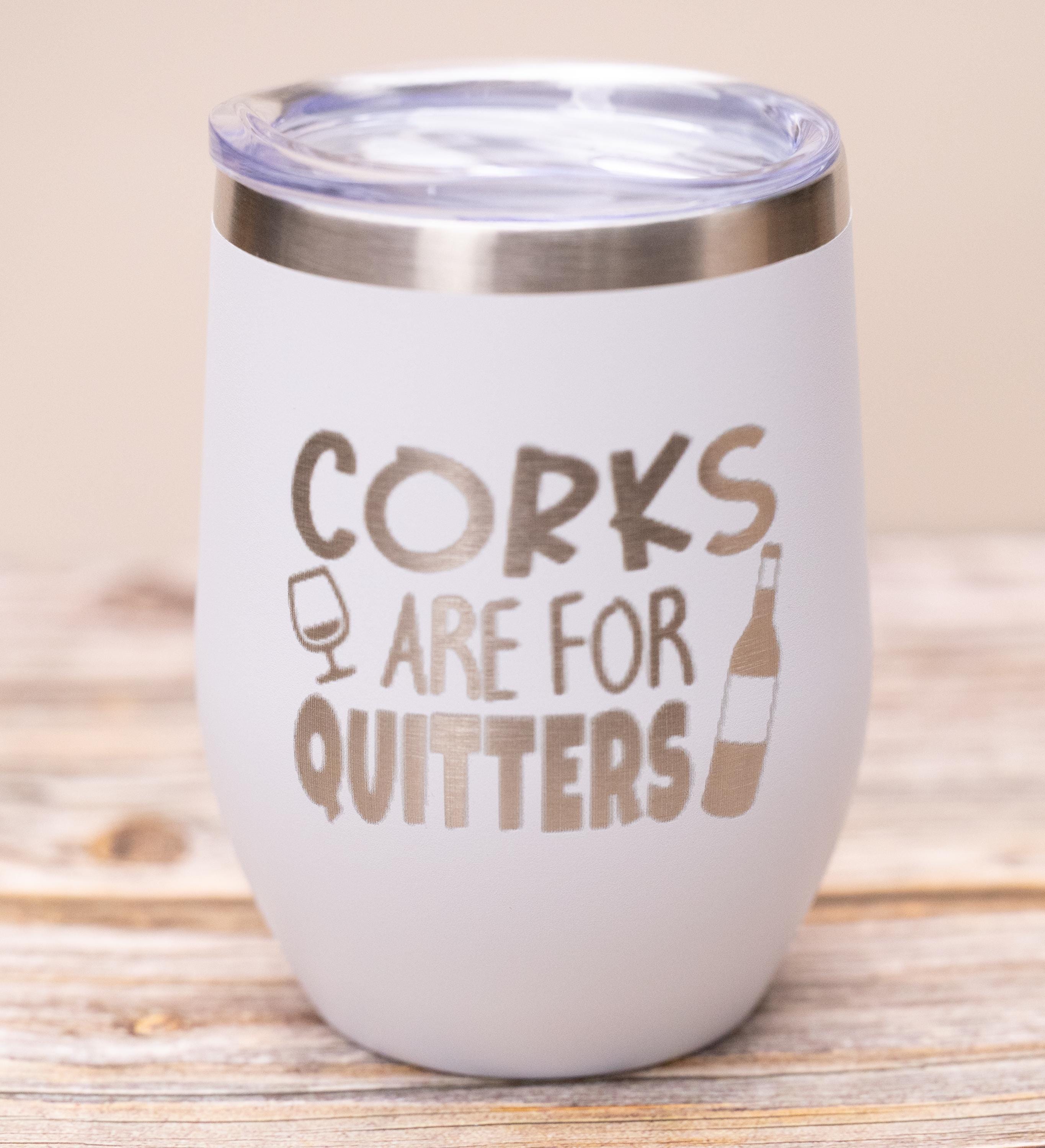 Corks are for quitters wine tumbler: laser engraved stainless steel, funny wine gift