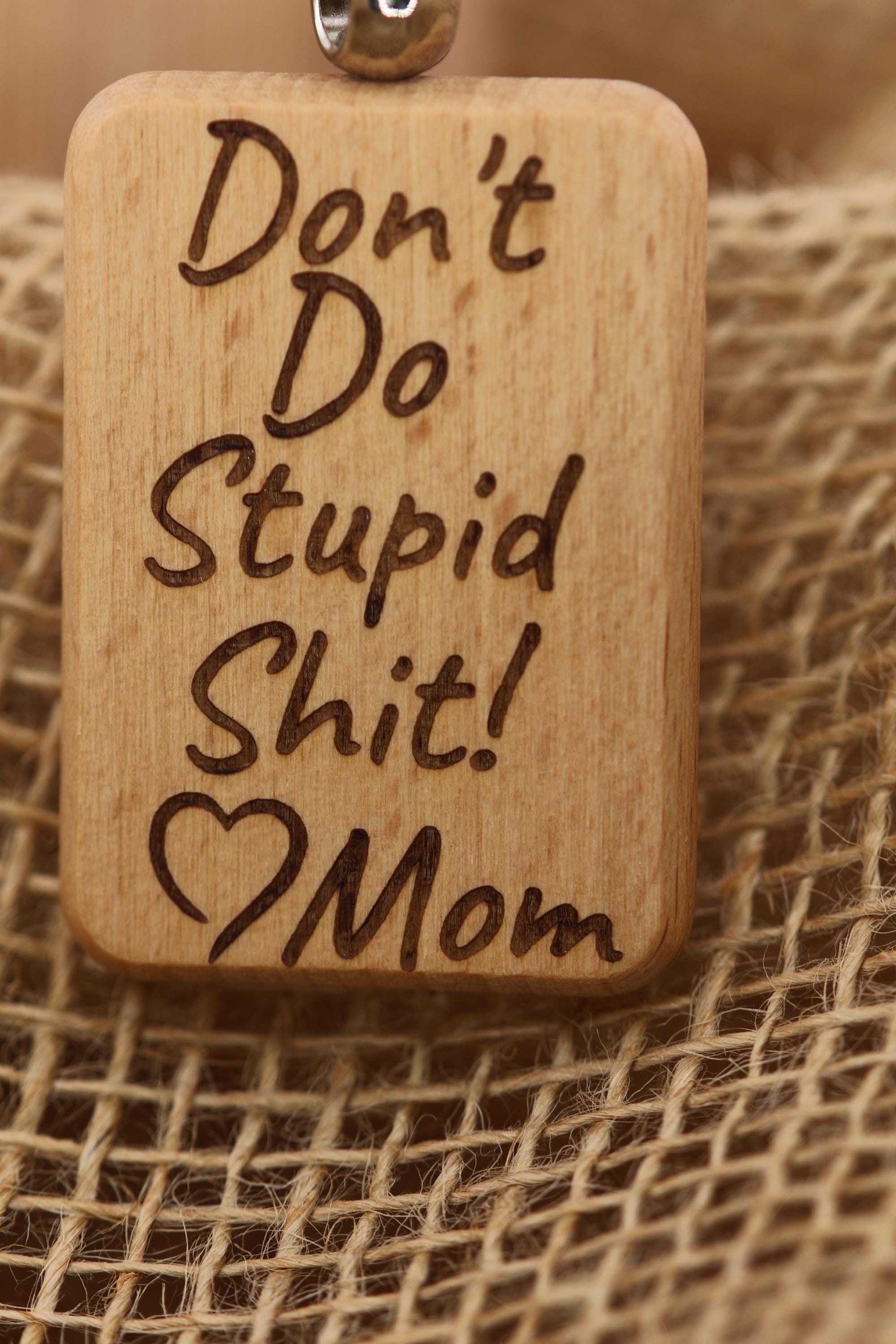 Funny "Don't do stupid shit" Love Mom keychain / bag charm: laser engraved wood & stainless steel